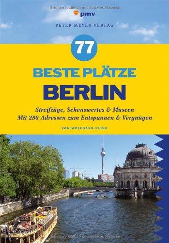 77 beste Plätze Berlin: Streifzüge, Sehenswertes & Museen. Mit 250 Adressen zum Entspannen & Vergnügen: Sehenswertes & Unbekanntes, Museen & Treffpunkte, Ausgehen & Vergnügen