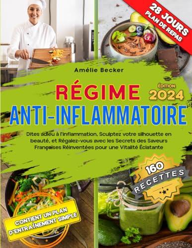 RÉGIME ANTI-INFLAMMATOIRE: Dites adieu à l'inflammation, Sculptez votre silhouette en beauté, et Régalez-vous avec les Secrets des Saveurs Françaises Réinventées pour une Vitalité Éclatante