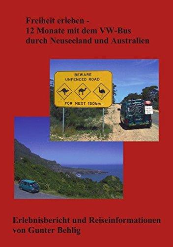 Freiheit erleben - 12 Monate mit dem VW-Bus durch Neuseeland und Australien: Erlebnisbericht und Reiseinformationen