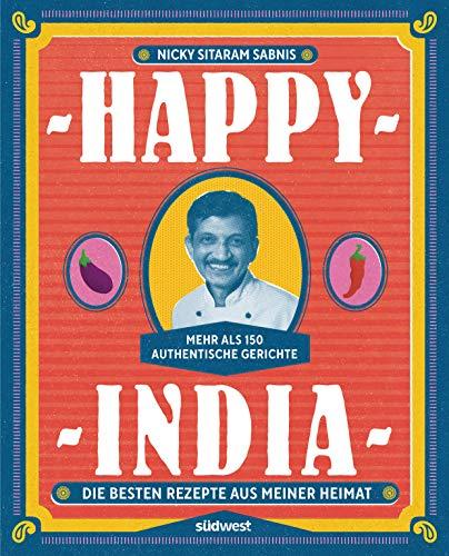 Happy India: Die besten Rezepte aus meiner Heimat. Mehr als 150 authentische Gerichte