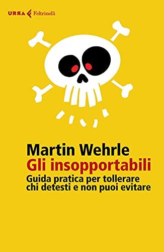 Gli insopportabili. Guida pratica per tollerare chi detesti e non puoi evitare (Urra)