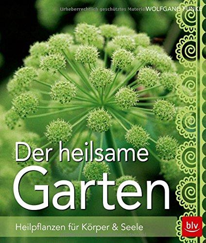 Der heilsame Garten: Heilpflanzen selbst anbauen