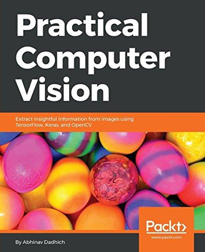 Practical Computer Vision: Extract insightful information from images using TensorFlow, Keras, and OpenCV (English Edition)