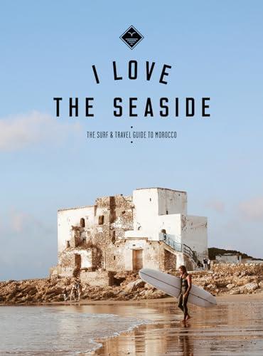 I Love the Seaside The surf & travel guide to Morocco (I love the seaside, 1)