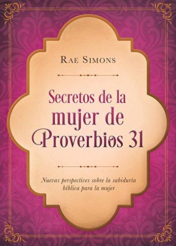 Secretos de la mujer de Proverbios 31/ Secrets of the Proverbs 31 Woman: Nuevas Perspectivas Sobre La Sabiduría Bíblica Para La Mujer/ New Perspectives on Biblical Wisdom for Women