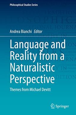 Language and Reality from a Naturalistic Perspective: Themes from Michael Devitt (Philosophical Studies Series, 142, Band 143)