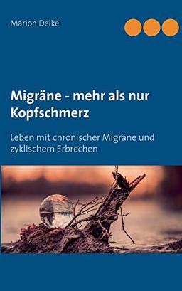 Migräne - mehr als nur Kopfschmerz: Leben mit chronischer Migräne und zyklischem Erbrechen