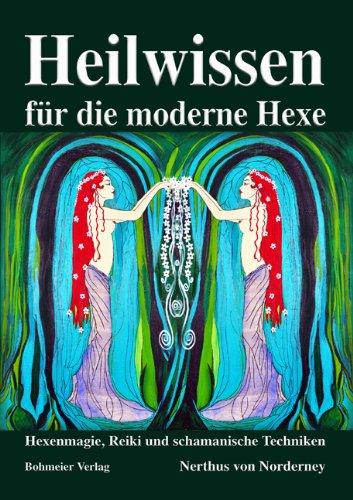 Heilwissen für die moderne Hexe: Hexenmagie, Reiki und schamanische Techniken