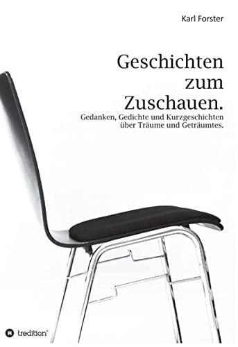 Geschichten zum Zuschauen: Gedanken, Gedichte und Kurzgeschichten über Träume und Geträumtes.