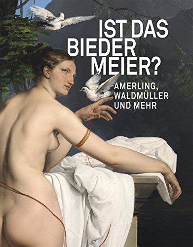 Ist das Biedermeier?: Amerling, Waldmüller und mehr