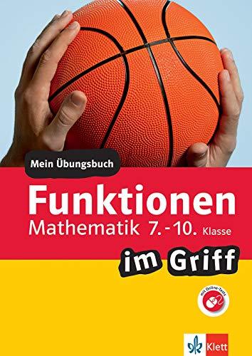 Klett Funktionen im Griff Mathematik 7.-10. Klasse: Mein Übungsbuch für Gymnasium und Realschule (Klett ... im Griff)