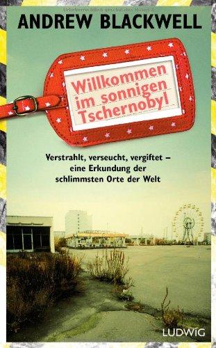 Willkommen im sonnigen Tschernobyl: Verstrahlt, verseucht, vergiftet - eine Erkundung der schlimmsten Orte der Welt