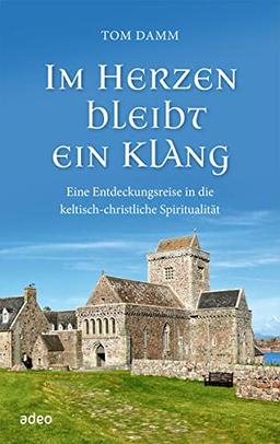 Im Herzen bleibt ein Klang: Eine Entdeckungsreise in die keltisch-christliche Spiritualität