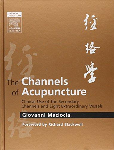 The Channels of Acupuncture: Clinical Use of the Secondary Channels and Eight Extraordinary Vessels