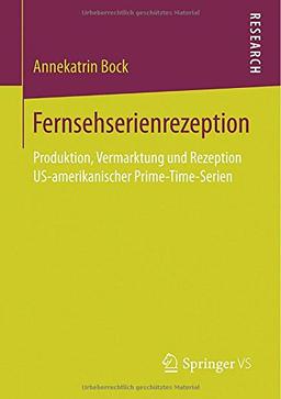 Fernsehserienrezeption: Produktion, Vermarktung und Rezeption US-Amerikanischer Prime-Time-Serien (German Edition)