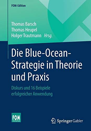 Die Blue-Ocean-Strategie in Theorie und Praxis: Diskurs und 16 Beispiele erfolgreicher Anwendung (FOM-Edition)