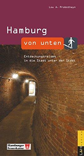 Hamburg von unten: Entdeckungsreisen in die Stadt unter der Stadt