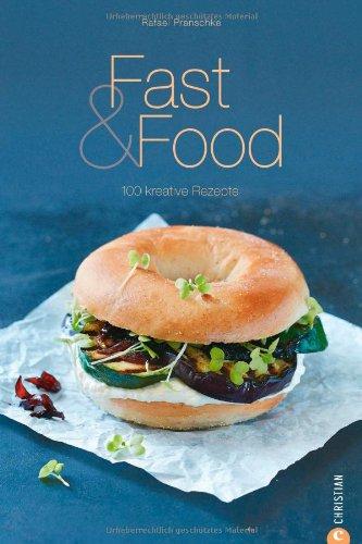 Fastfood Kochbuch: 100 kreative Rezepte für gesundes Fastfood über Burger und Pizza bis zu Fingerfoods - mit Rezepten für vegetarisches Fastfood; gesund, schnell und einfach kochen