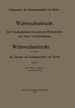 Weltwechselrecht: Die Verschiedenheiten der geltenden Wechselrechte und deren Vereinheitlichung