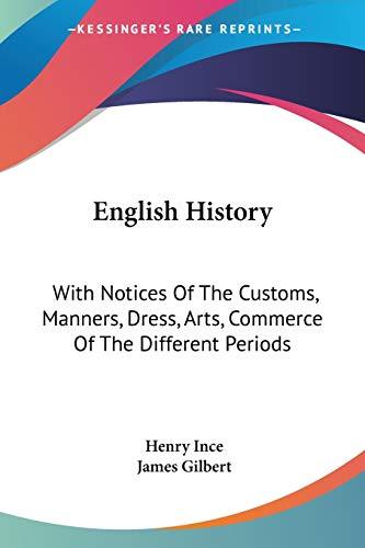 English History: With Notices Of The Customs, Manners, Dress, Arts, Commerce Of The Different Periods