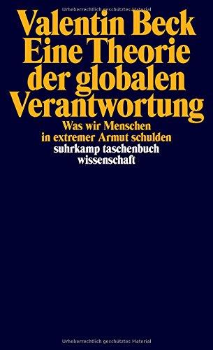 Eine Theorie der globalen Verantwortung: Was wir Menschen in extremer Armut schulden (suhrkamp taschenbuch wissenschaft)