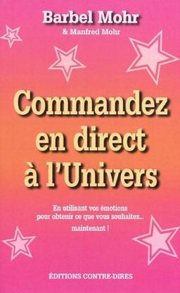 Commandez en direct à l'univers : en utilisant vos émotions pour obtenir ce que vous souhaitez... maintenant ! : la méthode Mohr