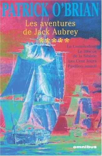 Les aventures de Jack Aubrey, Tome 5 : Le Commodore ; Le Blocus de la Sibérie ; Les Cent Jours ; Pavillon amiral