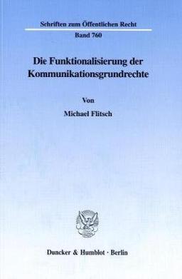 Die Funktionalisierung der Kommunikationsgrundrechte. (Schriften zum Öffentlichen Recht; SÖR 760)