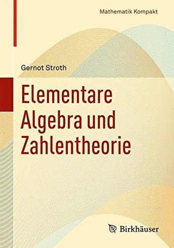 Elementare Algebra und Zahlentheorie (Mathematik Kompakt)