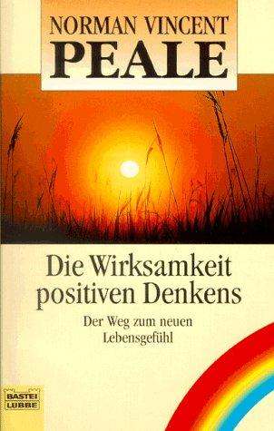 Die Wirksamkeit positiven Denkens. Der Weg zum neuen Lebensgefühl. Eine Auswahl aus dem Werk.