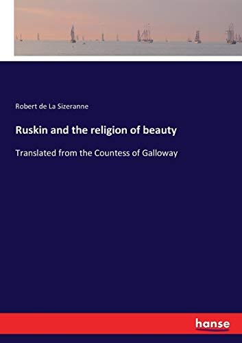 Ruskin and the religion of beauty: Translated from the Countess of Galloway