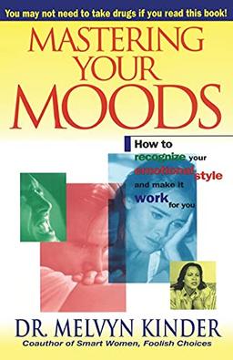 Mastering Your Moods: How To Recognize Your Emotional Style and Make it Work For You--Without Drugs