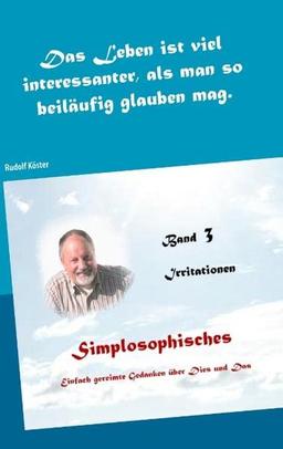 Simplosophisches 3: Einfach gereimte Gedanken über Dies und Das