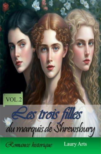 Les trois filles du marquis de Shrewsbury (Vol.2): « La belle, l'infirme et la bâtarde »