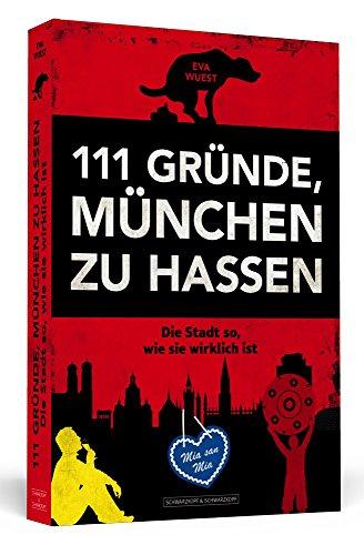 111 Gründe, München zu hassen: Die Stadt so, wie sie wirklich ist