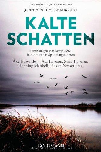 Kalte Schatten: Erzählungen von Schwedens berühmtesten Spannungsautoren - Åke Edwardson, Åsa Larsson, Stieg Larsson, Henning Mankell, Håkan Nesser u.v.a.