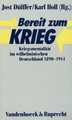 Bereit zum Krieg. Kriegsmentalität im wilhelminischen Deutschland 1890 - 1914