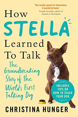 How Stella Learned to Talk: The Groundbreaking Story of the World's First Talking Dog