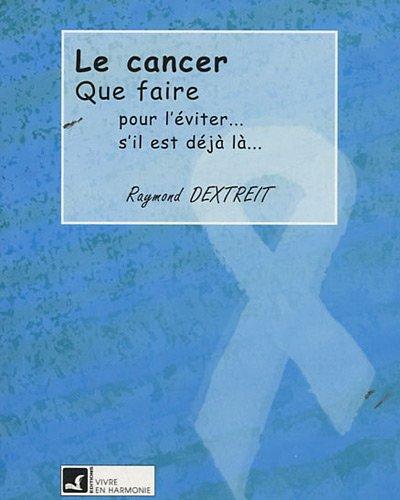 Le cancer : que faire pour l'éviter, s'il est déjà là