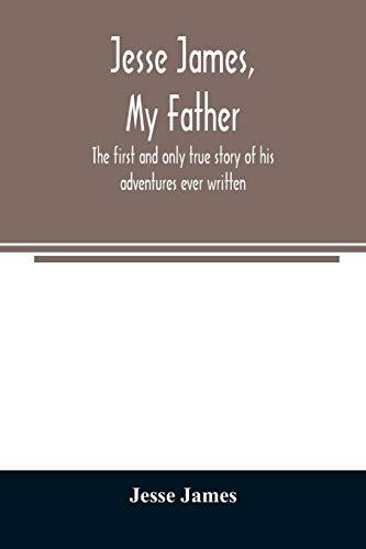 Jesse James, my father: the first and only true story of his adventures ever written