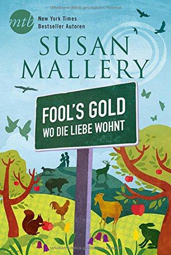 Fool`s Gold - Wo die Liebe wohnt: Ja, ich will ein Date mit dir / Liebe gut, alles gut / Mit Küssen und Nebenwirkungen / Aller Liebe Anfang ist ein Kuss / Küssen nach Rezept (Fool's Gold Reihe)