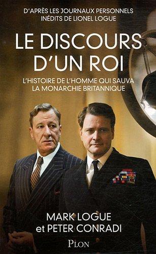 Le discours d'un roi : l'histoire de l'homme qui sauva la monarchie britannique : d'après les journaux personnels inédits de Lionel Logue