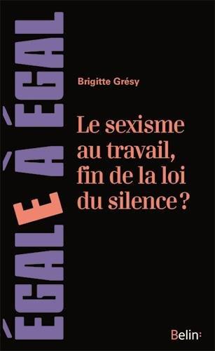 Le sexisme au travail, fin de la loi du silence ? : le cerner pour mieux le neutraliser