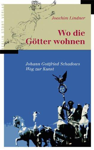 Wo die Götter wohnen. Johann Gottfried Schadows Weg zur Kunst