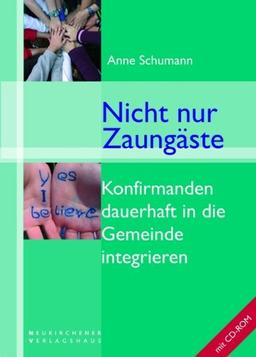 Nicht nur Zaungäste. mit CD-ROM: Konfirmanden dauerhaft in die Gemeinde integrieren