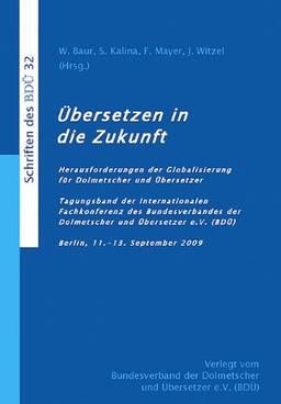 Tagungsband - Übersetzen in die Zukunft: Herausforderungen der Globalisierung für Dolmetscher und Übersetzer Tagungsband der Internationalen ... e.V. (BDÜ) Berlin, 11.bis 13. September 2009