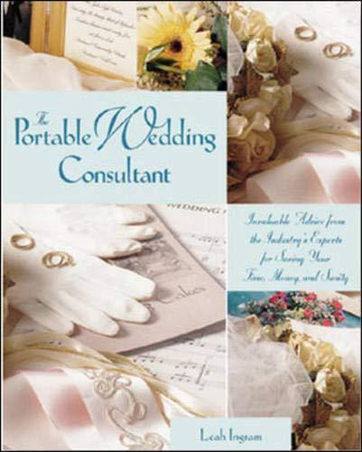 The Portable Wedding Consultant: Invaluable Advice from the Industry's Experts for Saving Your Time, Money, and Sanity