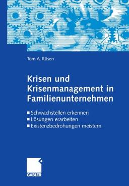 Krisen und Krisenmanagement in Familienunternehmen: Schwachstellen erkennen, Lösungen erarbeiten, Existenzbedrohung meistern