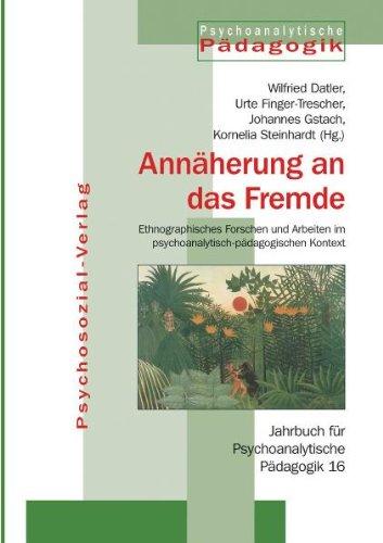 Jahrbuch für Psychoanalytische Pädagogik: Annäherungen an das Fremde: Ethnographisches Forschen und Arbeiten im psychoanalytisch-pädagogischen ... im ... im psychoanalytisch-pädagogischen Kontext