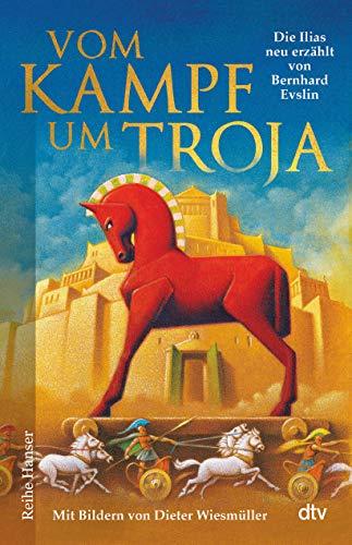 Vom Kampf um Troja, Die Ilias neu erzählt von Bernard Evslin: Griechische Mythologie spannend erzählt für Kinder ab 10, Mit Bildern von Dieter Wiesmüller (Reihe Hanser)